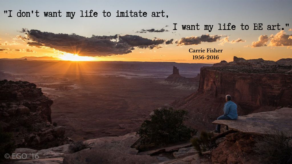 EG Orren overlooking a canyon sunset with Carrie Fisher quote-I don't want my life to imitate art, I want my life to BE art.